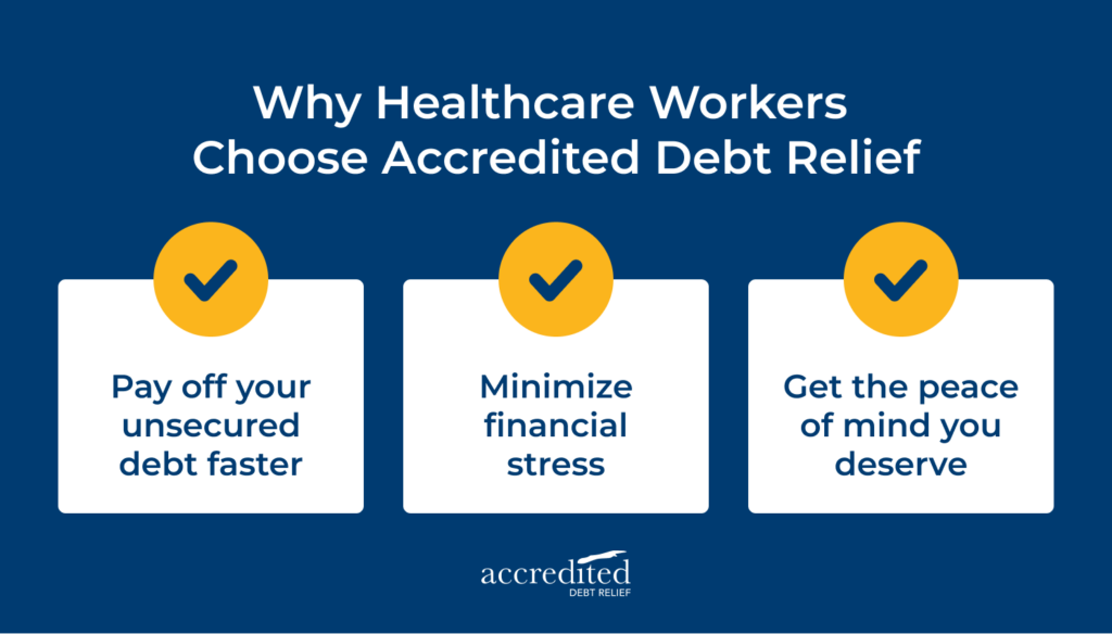 Reasons healthcare workers choose accredited debt relief: Pay off unsecured debt faster, minimize financial stress, and get peace of mind.